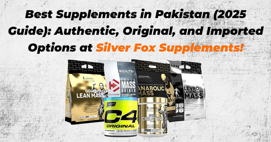Best Supplements in Pakistan (2025 Guide): Authentic, Original, and Imported Options at Silver Fox Supplements